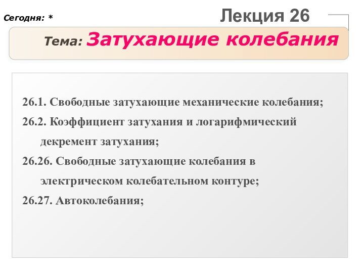 Лекция 26Тема: Затухающие колебания 26.1. Свободные затухающие механические колебания;26.2. Коэффициент затухания и