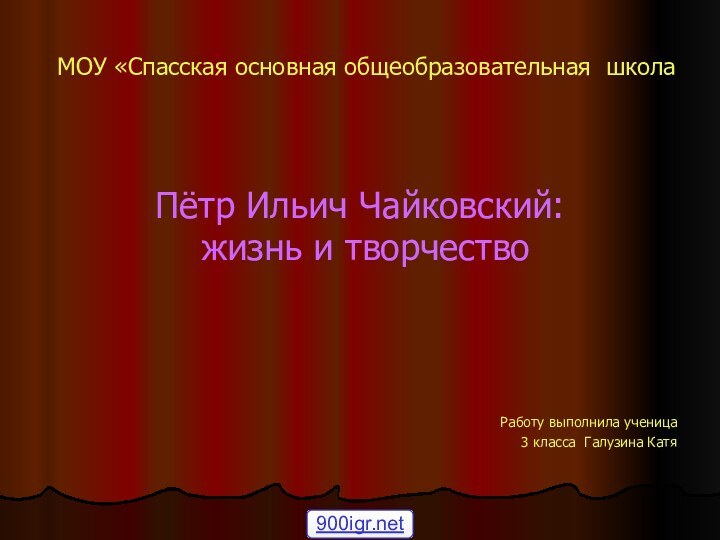 МОУ «Спасская основная общеобразовательная школаПётр Ильич Чайковский: жизнь и творчествоРаботу выполнила ученица