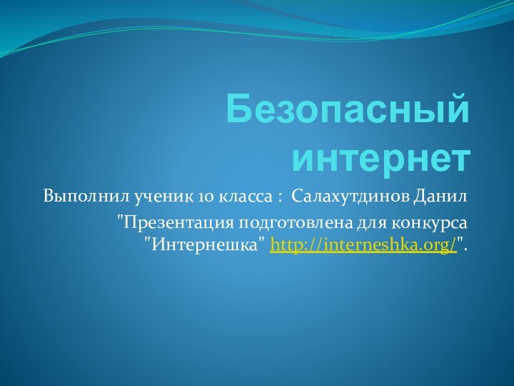 Безопасный интернет Выполнил ученик 10 класса : Салахутдинов Данил