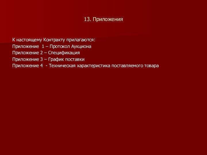 13. ПриложенияК настоящему Контракту прилагаются:Приложение 1 – Протокол АукционаПриложение 2 – СпецификацияПриложение