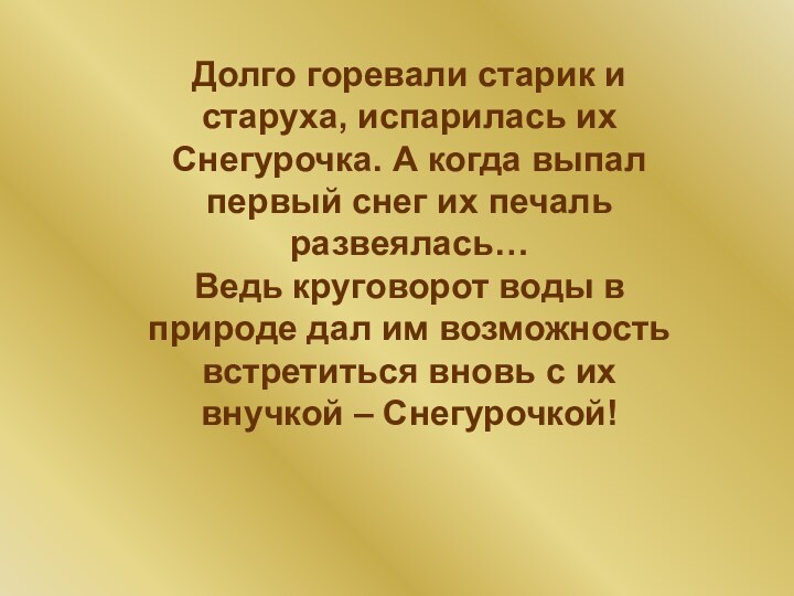 Долго горевали старик и старуха, испарилась их Снегурочка. А когда выпал первый