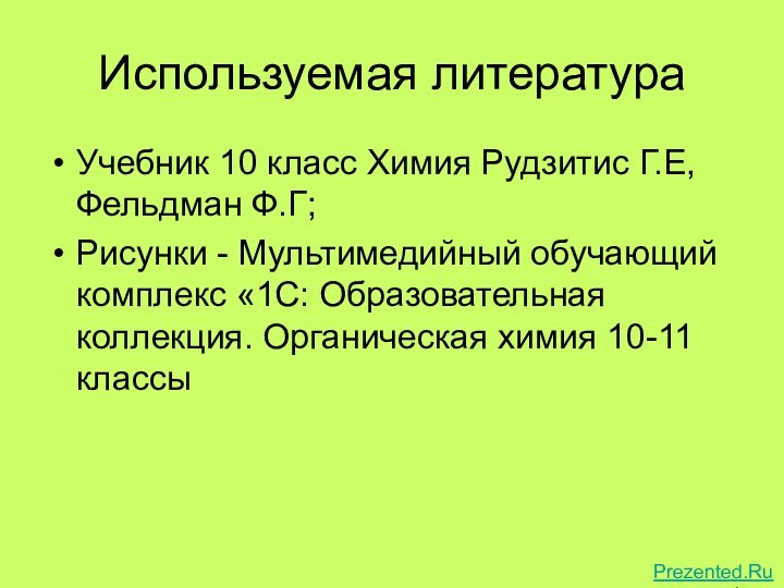 Используемая литератураУчебник 10 класс Химия Рудзитис Г.Е, Фельдман Ф.Г;Рисунки - Мультимедийный обучающий