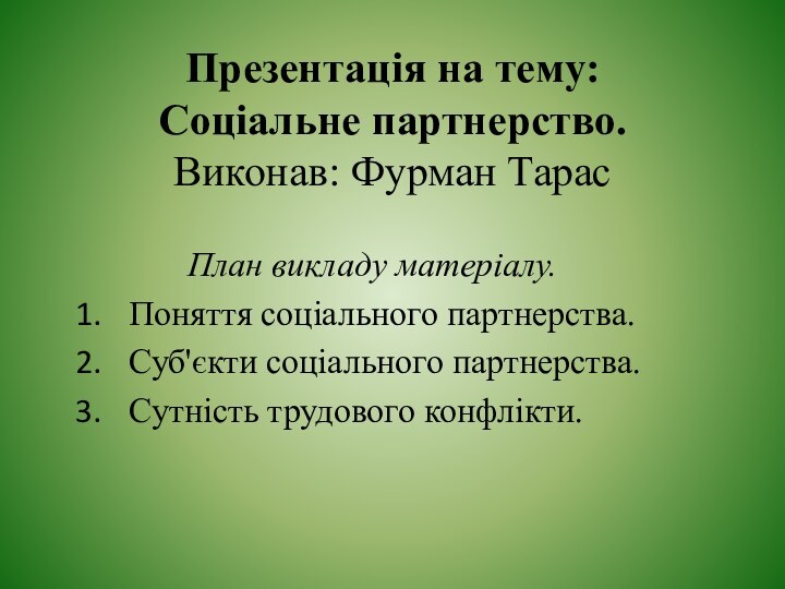 Презентація на тему:  Соціальне партнерство. Виконав: Фурман ТарасПлан викладу матеріалу.Поняття соціального