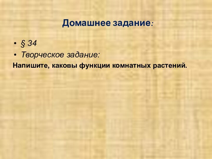 Домашнее задание:§ 34Творческое задание:Напишите, каковы функции комнатных растений.