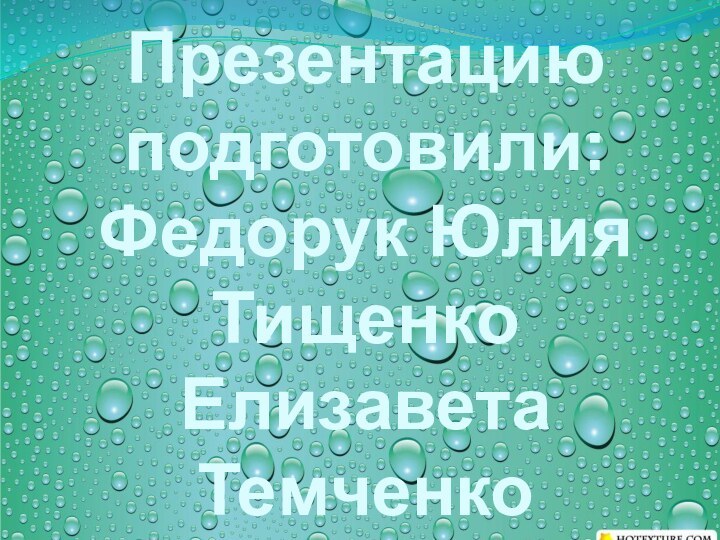 Презентацию подготовили:Федорук ЮлияТищенко ЕлизаветаТемченко Мария