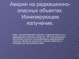 Аварии на радиационно-опасных объектах. Ионизирующее излучение