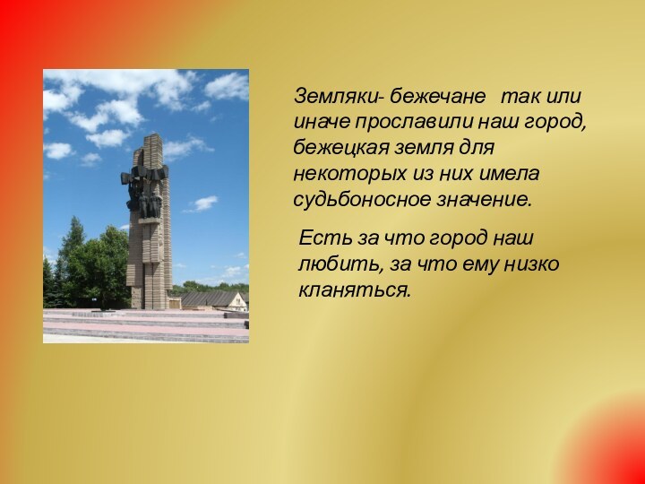 Есть за что город наш любить, за что ему низко кланяться.Земляки- бежечане