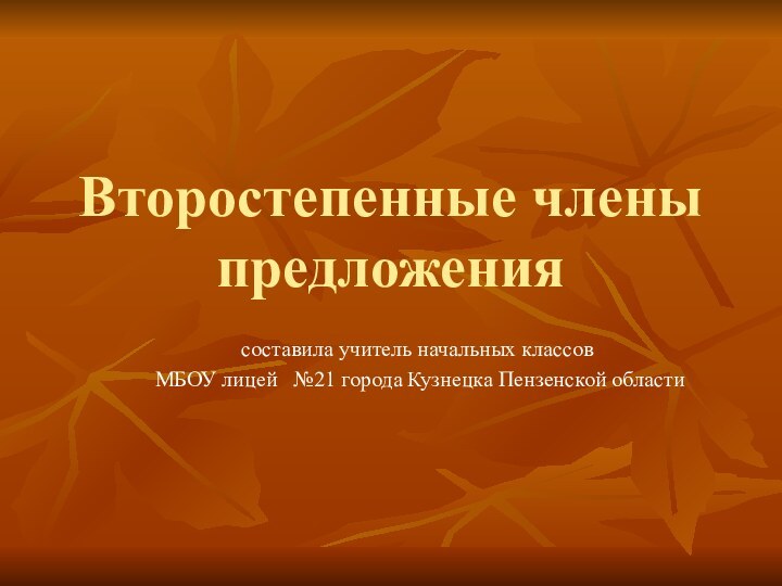 Второстепенные члены предложениясоставила учитель начальных классов МБОУ лицей  №21 города Кузнецка Пензенской области
