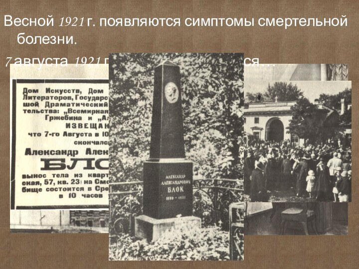 Весной 1921 г. появляются симптомы смертельной болезни.7 августа 1921 г. А.А.Блок скончался…