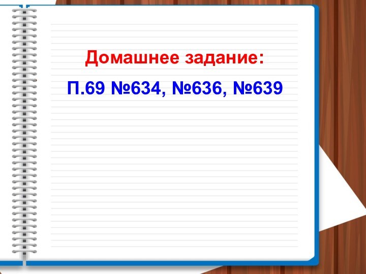 Домашнее задание:П.69 №634, №636, №639