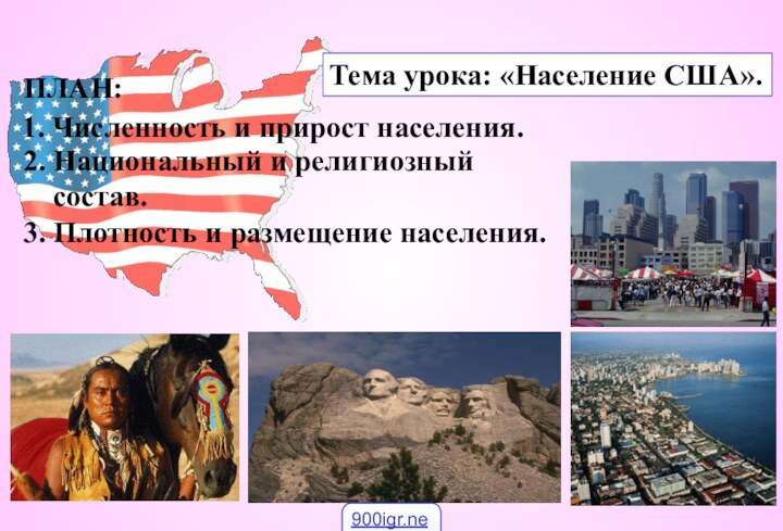 Тема урока: «Население США».ПЛАН:1. Численность и прирост населения.2. Национальный и религиозный