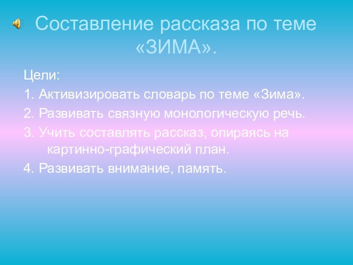 Составление рассказа по теме «ЗИМА».Цели: 1. Активизировать словарь по теме «Зима».2. Развивать