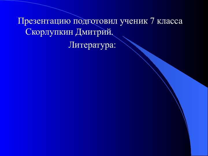 Презентацию подготовил ученик 7 класса Скорлупкин Дмитрий.