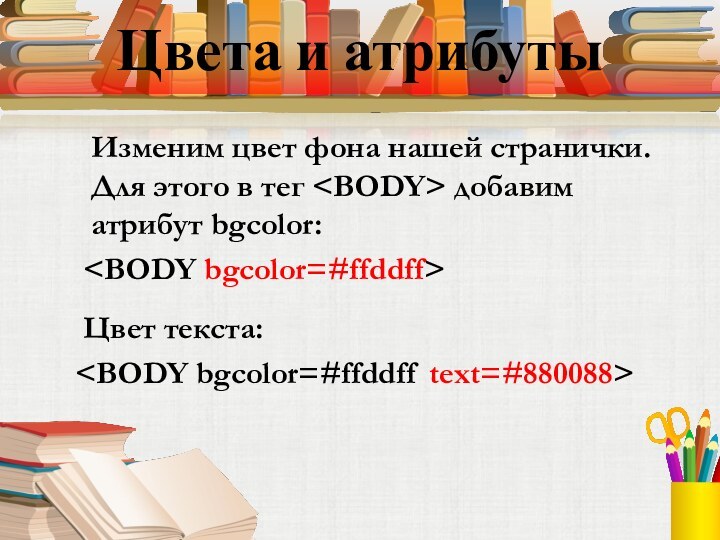 Цвета и атрибуты   Изменим цвет фона нашей странички. Для этого