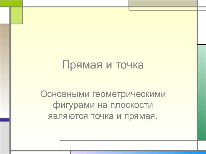 Прямая и точкаОсновными геометрическими фигурами на плоскости являются точка и прямая.