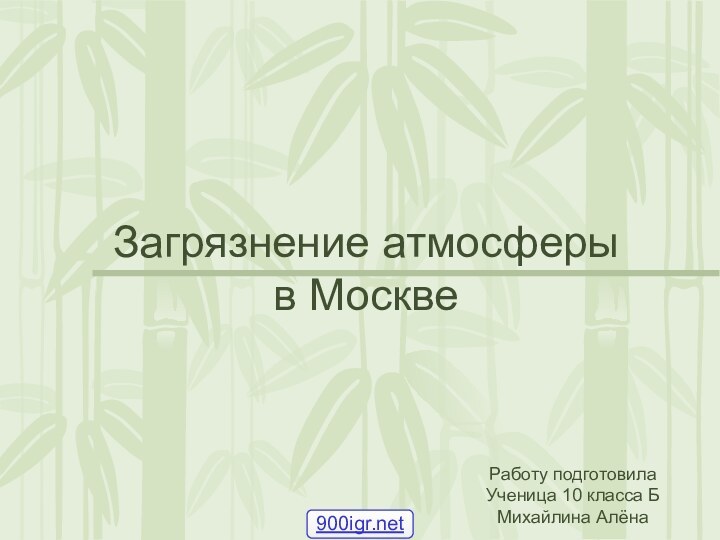 Загрязнение атмосферы в МосквеРаботу подготовила Ученица 10 класса Б Михайлина Алёна