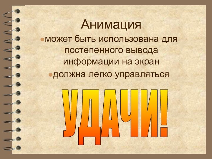 Анимацияможет быть использована для постепенного вывода информации на экрандолжна легко управлятьсяУДАЧИ!