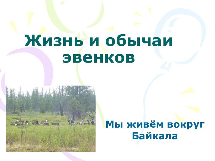 Жизнь и обычаи  эвенковМы живём вокруг Байкала
