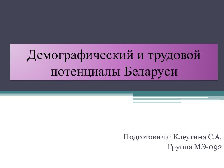 Демографический и трудовой потенциалы БеларусиПодготовила: Клеутина С.А.Группа МЭ-092