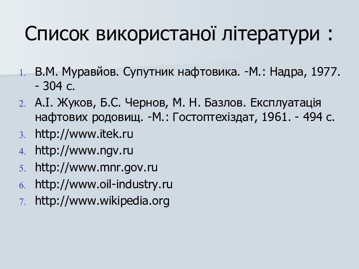 Список використаної літератури : В.М. Муравйов. Супутник нафтовика. -М.: Надра, 1977. -