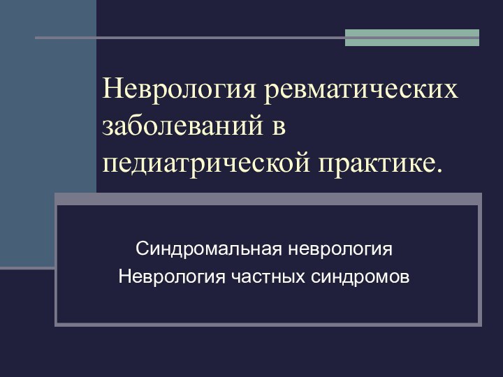 Неврология ревматических заболеваний в педиатрической практике.Синдромальная неврологияНеврология частных синдромов