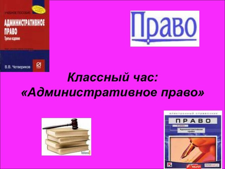 Классный час:«Административное право»Классный час:«Административное право»