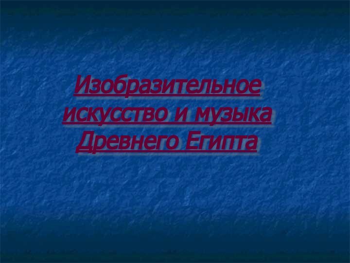 Изобразительное искусство и музыка Древнего Египта