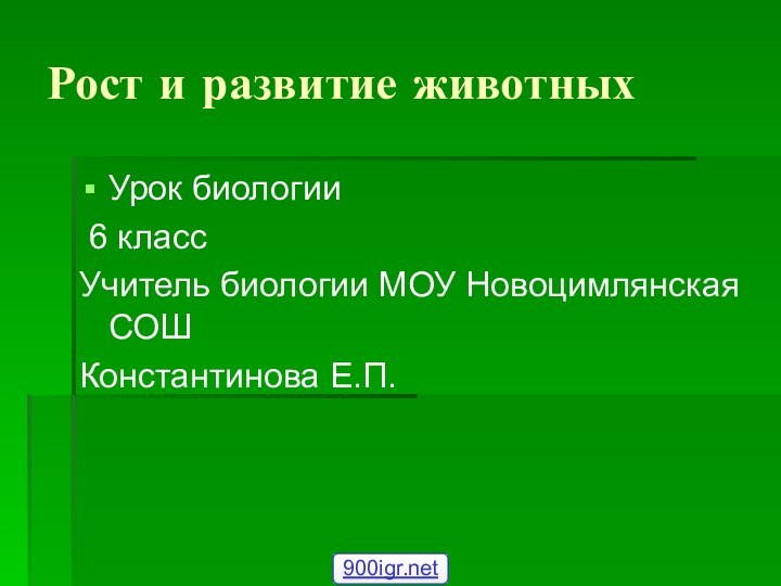 Рост и развитие животныхУрок биологии 6 классУчитель биологии МОУ Новоцимлянская СОШКонстантинова Е.П.