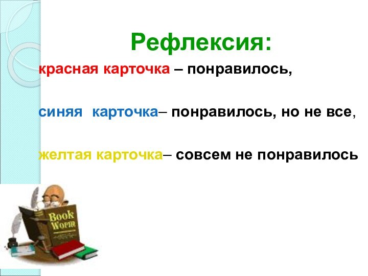 Рефлексия:красная карточка – понравилось,синяя карточка– понравилось, но не все, желтая карточка– совсем не понравилось