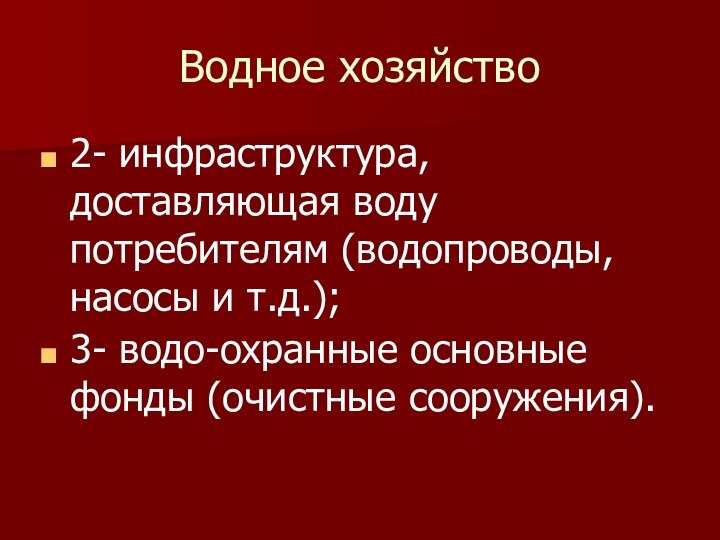 Водное хозяйство2- инфраструктура, доставляющая воду потребителям (водопроводы, насосы и т.д.); 3- водо-охранные основные фонды (очистные сооружения).