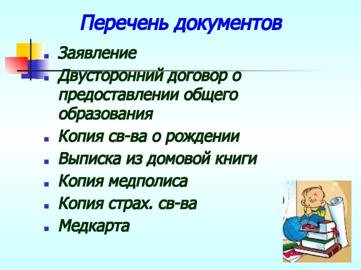 Перечень документовЗаявлениеДвусторонний договор о предоставлении общего образованияКопия св-ва о рожденииВыписка из домовой