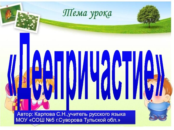 «Деепричастие» Автор: Карпова С.Н.,учитель русского языка