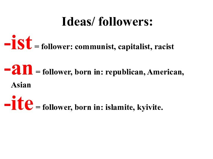 Ideas/ followers:ist = follower: communist, capitalist, racist an = follower, born in: