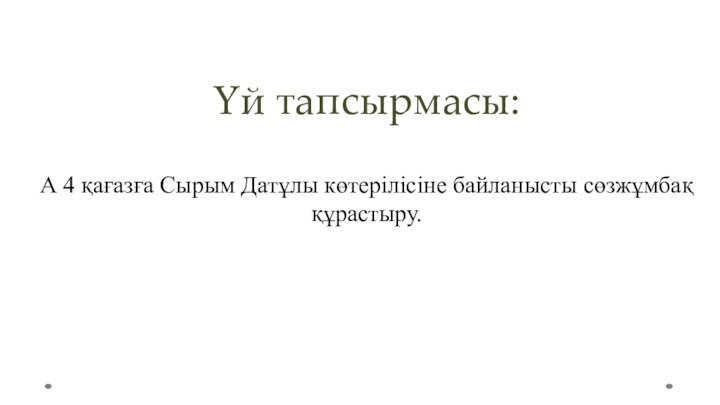 Үй тапсырмасы:А 4 қағазға Сырым Датұлы көтерілісіне байланысты сөзжұмбақ құрастыру.