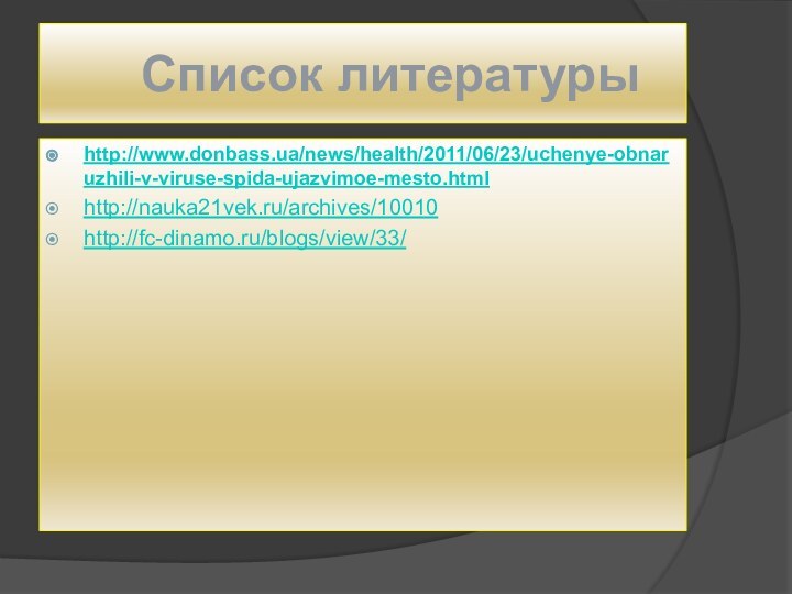 Список литературыhttp://www.donbass.ua/news/health/2011/06/23/uchenye-obnaruzhili-v-viruse-spida-ujazvimoe-mesto.htmlhttp://nauka21vek.ru/archives/10010http://fc-dinamo.ru/blogs/view/33/