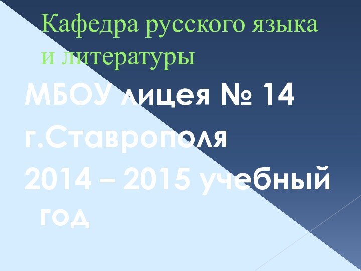 Кафедра русского языка и литературыМБОУ лицея № 14г.Ставрополя2014 – 2015 учебный год