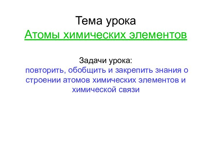 Тема урока  Атомы химических элементов  Задачи урока:  повторить, обобщить