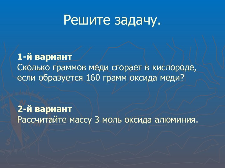 Решите задачу.1-й вариантСколько граммов меди сгорает в кислороде, если образуется 160 грамм