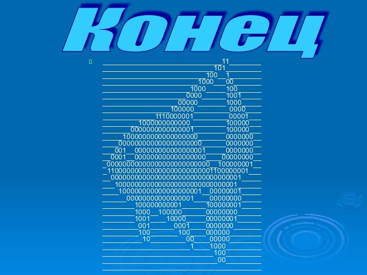 ______________________________11________ ____________________________101_________ __________________________100__1________ ________________________1000___00_______ ______________________1000_____100______ _____________________0000______1001_____ ___________________00000_______1000_____ _________________100000_________0000____ _____________1110000001_________00001___ _________1000000000000_________100000___ _______0000000000000001________100000___ _____1000000000000000000_______0000000__