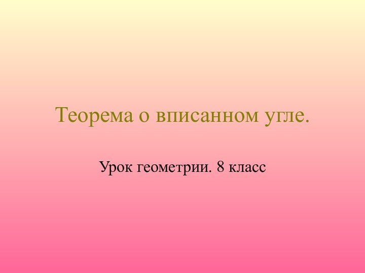 Теорема о вписанном угле.Урок геометрии. 8 класс