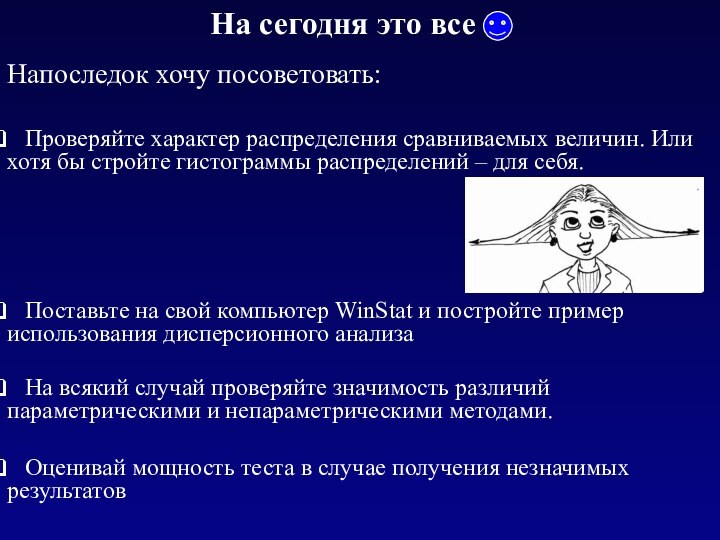 На сегодня это все  Проверяйте характер распределения сравниваемых величин. Или хотя