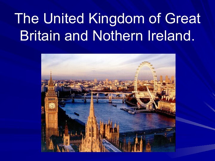 The United Kingdom of Great Britain and Nothern Ireland.