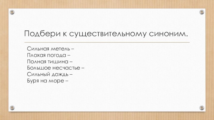 Подбери к существительному синоним.Cильная метель – Плохая погода – Полная тишина –