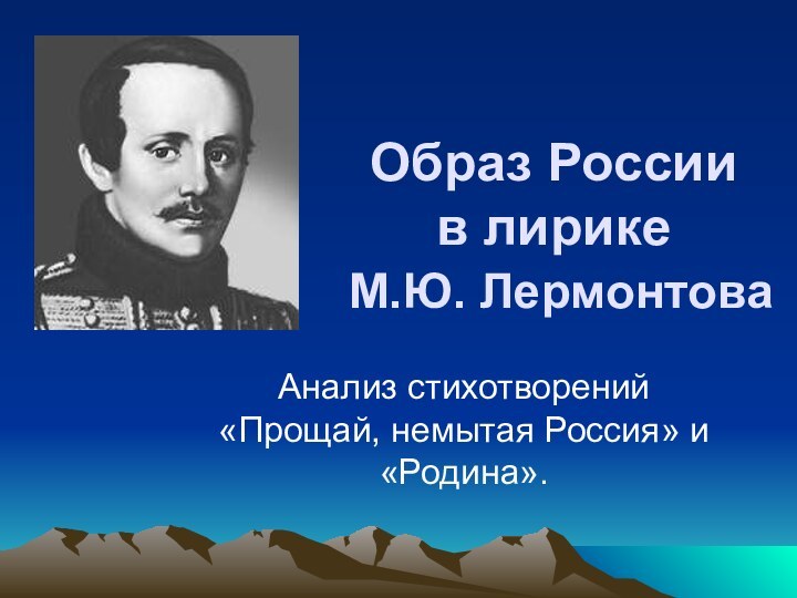 Образ России  в лирике  М.Ю. ЛермонтоваАнализ стихотворений «Прощай, немытая Россия» и «Родина».