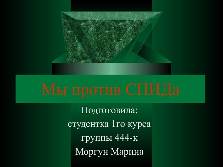 Мы против СПИДаПодготовила: студентка 1го курса группы 444-к Моргун Марина