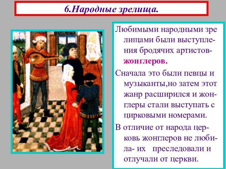 6.Народные зрелища.Любимыми народными зре лищами были выступле-ния бродячих артистов-жонглеров.Сначала это были певцы