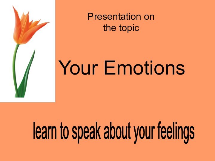 Your EmotionsPresentation on the topiclearn to speak about your feelings
