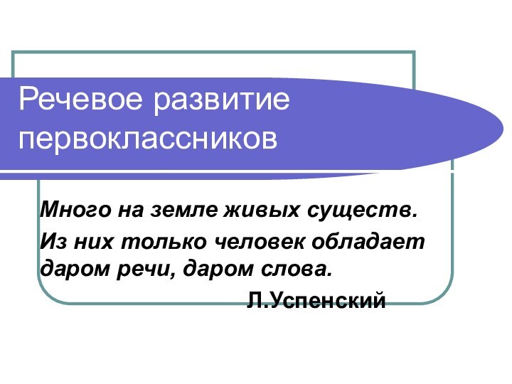 Речевое развитие первоклассниковМного на земле живых существ.Из них только человек обладает даром