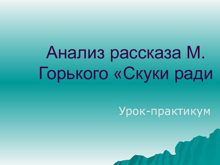 Анализ рассказа М.Горького «Скуки ради Урок-практикум