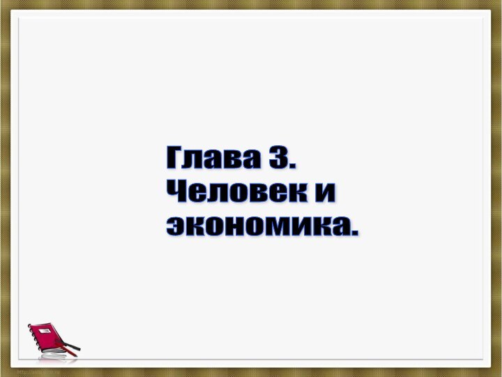 Глава 3.  Человек и  экономика.